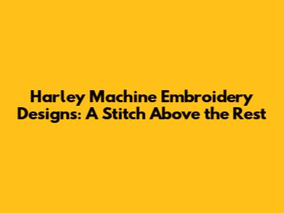 Harley Machine Embroidery Designs: A Stitch Above the Rest