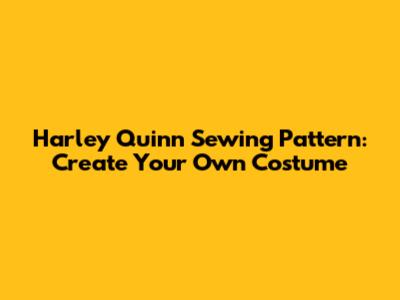 Harley Quinn Sewing Pattern: Create Your Own Costume