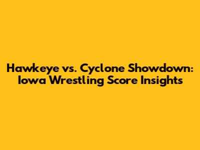 Hawkeye vs. Cyclone Showdown: Iowa Wrestling Score Insights