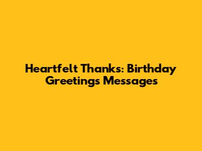 Heartfelt Thanks: Birthday Greetings Messages
