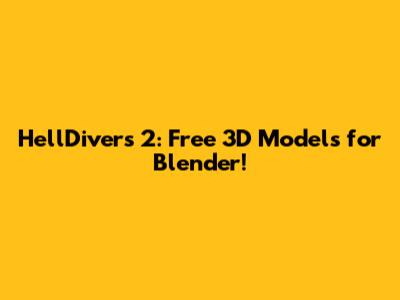HellDivers 2: Free 3D Models for Blender!