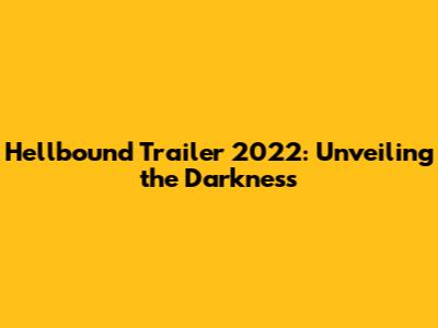 Hellbound Trailer 2022: Unveiling the Darkness