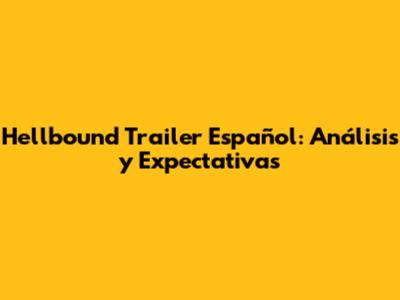 Hellbound Trailer Español: Análisis y Expectativas