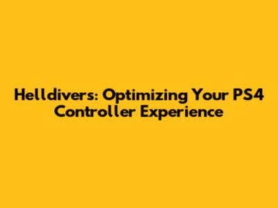 Helldivers: Optimizing Your PS4 Controller Experience
