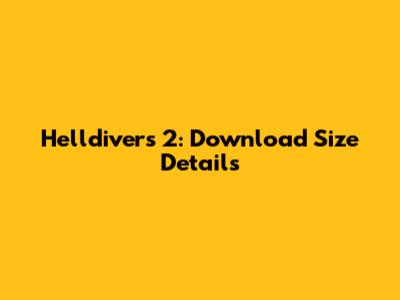 Helldivers 2: Download Size Details