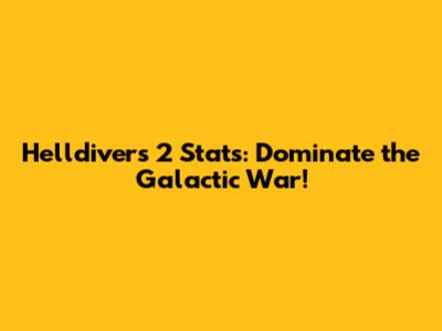 Helldivers 2 Stats: Dominate the Galactic War!