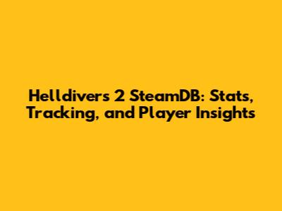 Helldivers 2 SteamDB: Stats, Tracking, and Player Insights