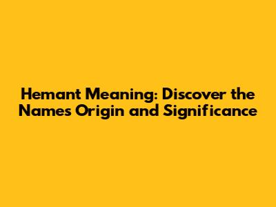 Hemant Meaning: Discover the Name's Origin and Significance