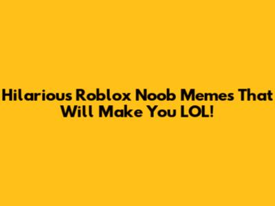 Hilarious Roblox Noob Memes That Will Make You LOL!
