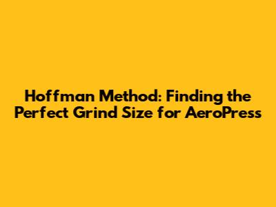 Hoffman Method: Finding the Perfect Grind Size for AeroPress