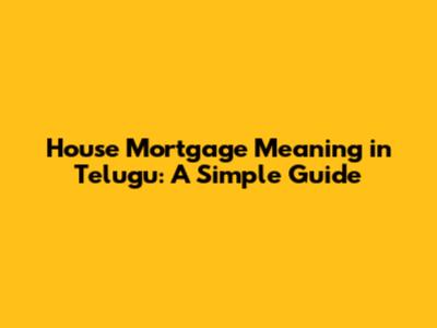 House Mortgage Meaning in Telugu: A Simple Guide