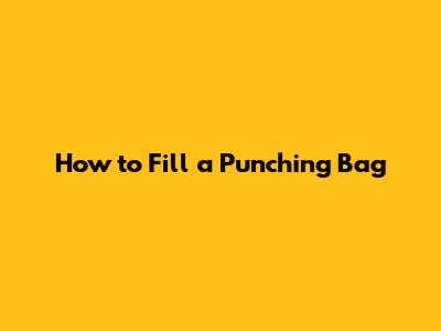 How to Fill a Punching Bag