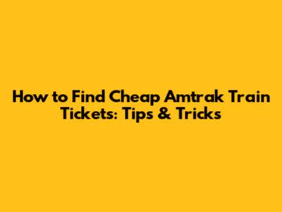 How to Find Cheap Amtrak Train Tickets: Tips & Tricks