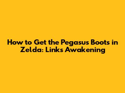 How to Get the Pegasus Boots in Zelda: Link's Awakening