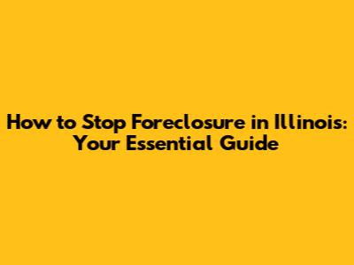 How to Stop Foreclosure in Illinois: Your Essential Guide