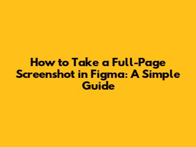 How to Take a Full-Page Screenshot in Figma: A Simple Guide