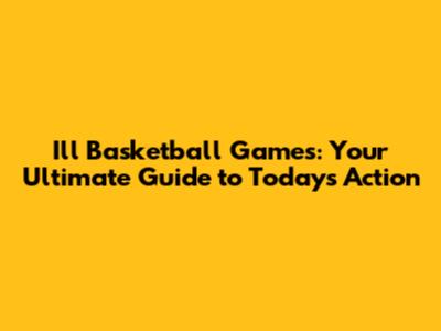 I'll Basketball Games: Your Ultimate Guide to Today's Action
