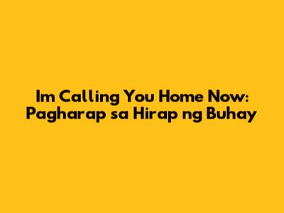 I'm Calling You Home Now: Pagharap sa Hirap ng Buhay