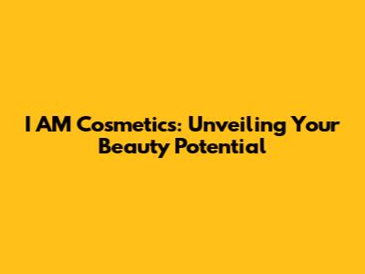 I AM Cosmetics: Unveiling Your Beauty Potential