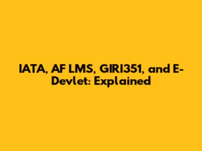 IATA, AF LMS, GIRI351, and E-Devlet: Explained