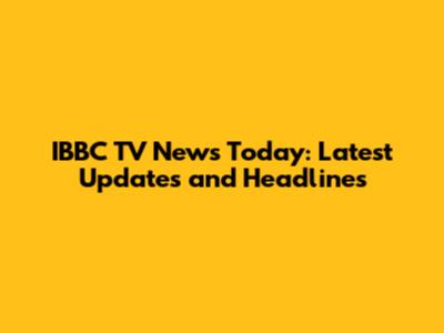 IBBC TV News Today: Latest Updates and Headlines