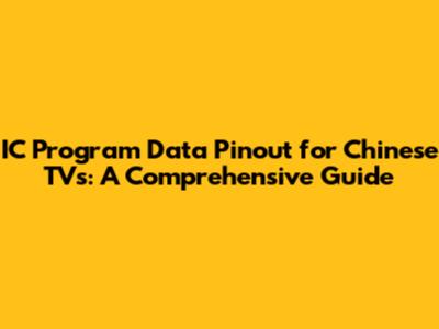 IC Program Data Pinout for Chinese TVs: A Comprehensive Guide