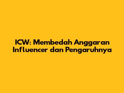 ICW: Membedah Anggaran Influencer dan Pengaruhnya