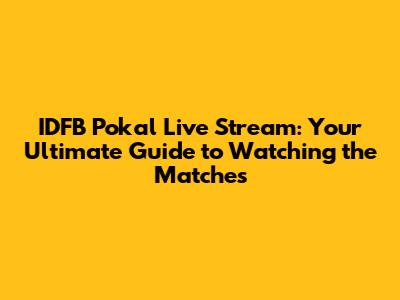 IDFB Pokal Live Stream: Your Ultimate Guide to Watching the Matches