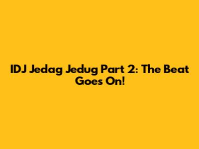 IDJ Jedag Jedug Part 2: The Beat Goes On!