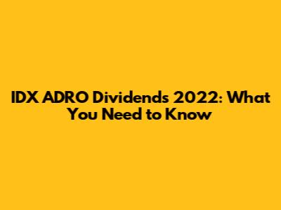 IDX ADRO Dividends 2022: What You Need to Know