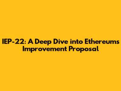 IEP-22: A Deep Dive into Ethereum's Improvement Proposal