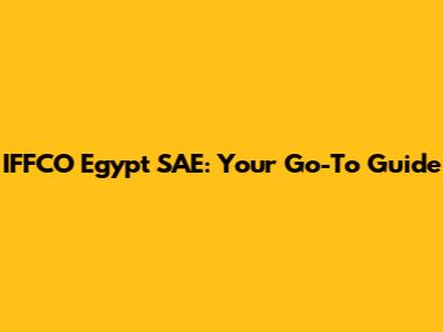 IFFCO Egypt SAE: Your Go-To Guide