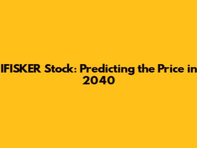 IFISKER Stock: Predicting the Price in 2040