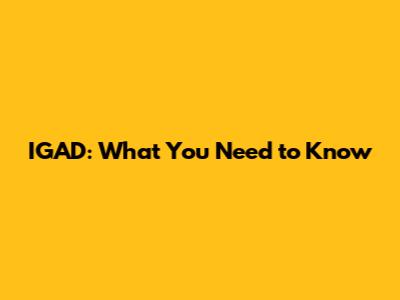 IGAD: What You Need to Know