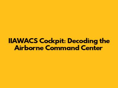 IIAWACS Cockpit: Decoding the Airborne Command Center