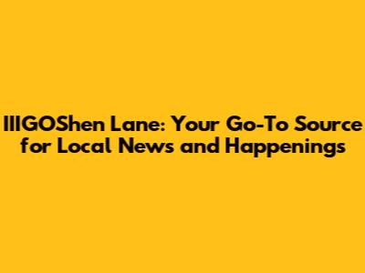 IIIGOShen Lane: Your Go-To Source for Local News and Happenings