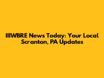 IIIWBRE News Today: Your Local Scranton, PA Updates