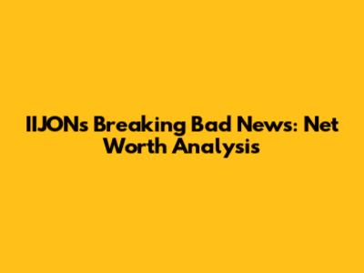 IIJON's Breaking Bad News: Net Worth Analysis
