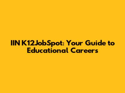 IIN K12JobSpot: Your Guide to Educational Careers