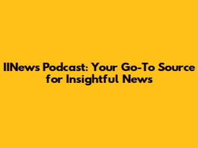 IINews Podcast: Your Go-To Source for Insightful News