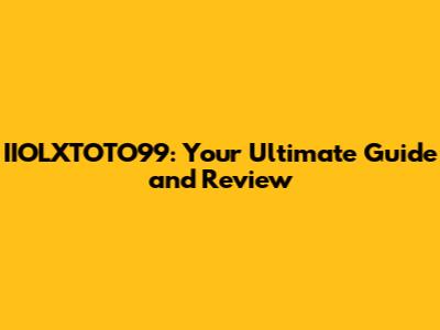 IIOLXTOTO99: Your Ultimate Guide and Review