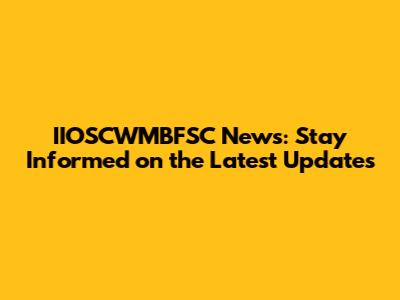 IIOSCWMBFSC News: Stay Informed on the Latest Updates