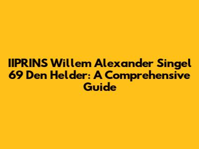 IIPRINS Willem Alexander Singel 69 Den Helder: A Comprehensive Guide