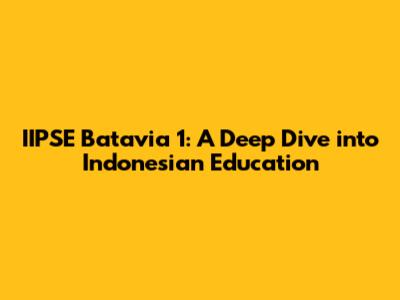 IIPSE Batavia 1: A Deep Dive into Indonesian Education