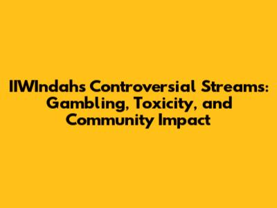IIWIndah's Controversial Streams: Gambling, Toxicity, and Community Impact