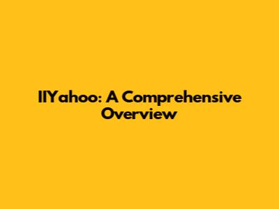IIYahoo: A Comprehensive Overview