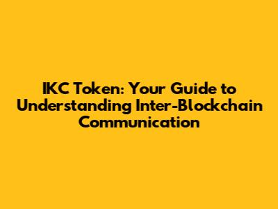 IKC Token: Your Guide to Understanding Inter-Blockchain Communication