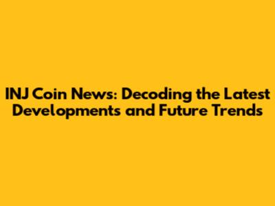 INJ Coin News: Decoding the Latest Developments and Future Trends