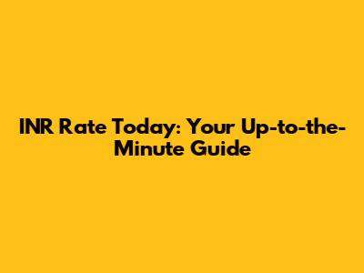 INR Rate Today: Your Up-to-the-Minute Guide