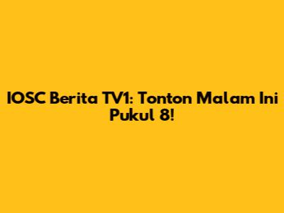 IOSC Berita TV1: Tonton Malam Ini Pukul 8!